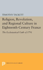 eBook, Religion, Revolution, and Regional Culture in Eighteenth-Century France : The Ecclesiastical Oath of 1791, Tackett, Timothy, Princeton University Press