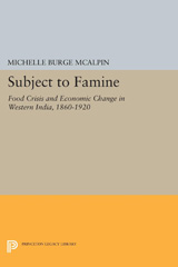 eBook, Subject to Famine : Food Crisis and Economic Change in Western India, 1860-1920, McAlpin, Michelle Burge, Princeton University Press