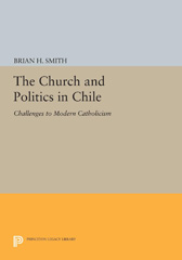 eBook, The Church and Politics in Chile : Challenges to Modern Catholicism, Smith, Brian H., Princeton University Press
