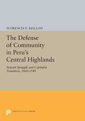 E-book, The Defense of Community in Peru's Central Highlands : Peasant Struggle and Capitalist Transition, 1860-1940, Mallon, Florencia E., Princeton University Press