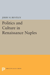 E-book, Politics and Culture in Renaissance Naples, Bentley, Jerry H., Princeton University Press