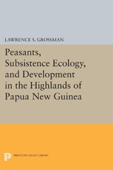 E-book, Peasants, Subsistence Ecology, and Development in the Highlands of Papua New Guinea, Grossman, Lawrence S., Princeton University Press