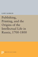 eBook, Publishing, Printing, and the Origins of the Intellectual Life in Russia, 1700-1800, Marker, Gary, Princeton University Press