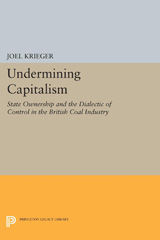 E-book, Undermining Capitalism : State Ownership and the Dialectic of Control in the British Coal Industry, Krieger, Joel, Princeton University Press