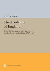E-book, The Lordship of England : Royal Wardships and Marriages in English Society and Politics, 1217-1327, Princeton University Press