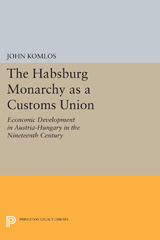 E-book, The Habsburg Monarchy as a Customs Union : Economic Development in Austria-Hungary in the Nineteenth Century, Komlos, John, Princeton University Press
