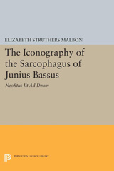 E-book, The Iconography of the Sarcophagus of Junius Bassus : Neofitus Iit Ad Deum, Malbon, Elizabeth Struthers, Princeton University Press
