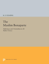 eBook, The Muslim Bonaparte : Diplomacy and Orientalism in Ali Pasha's Greece, Princeton University Press