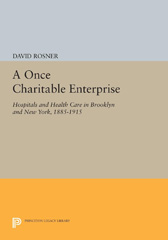 E-book, A Once Charitable Enterprise : Hospitals and Health Care in Brooklyn and New York, 1885-1915, Princeton University Press
