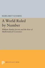 E-book, A World Ruled by Number : William Stanley Jevons and the Rise of Mathematical Economics, Schabas, Margaret, Princeton University Press