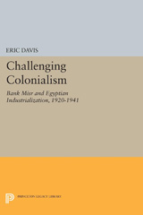 eBook, Challenging Colonialism : Bank Misr and Egyptian Industrialization, 1920-1941, Davis, Eric, Princeton University Press