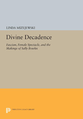 E-book, Divine Decadence : Fascism, Female Spectacle, and the Makings of Sally Bowles, Mizejewski, Linda, Princeton University Press