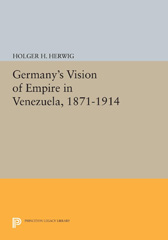 E-book, Germany's Vision of Empire in Venezuela, 1871-1914, Princeton University Press