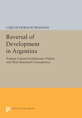 E-book, Reversal of Development in Argentina : Postwar Counterrevolutionary Policies and Their Structural Consequences, Waisman, Carlos Horacio, Princeton University Press