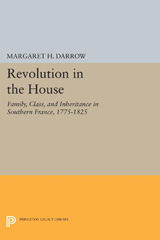 eBook, Revolution in the House : Family, Class, and Inheritance in Southern France, 1775-1825, Darrow, Margaret H., Princeton University Press