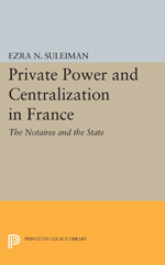 E-book, Private Power and Centralization in France : The Notaires and the State, Suleiman, Ezra N., Princeton University Press