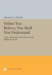 E-book, Unless You Believe, You Shall Not Understand : Logic, University, and Society in Late Medieval Vienna, Princeton University Press