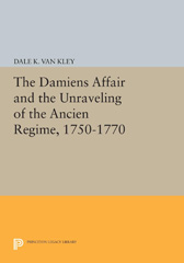 E-book, The Damiens Affair and the Unraveling of the ANCIEN REGIME, 1750-1770, Van Kley, Dale K., Princeton University Press