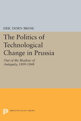 E-book, The Politics of Technological Change in Prussia : Out of the Shadow of Antiquity, 1809-1848, Princeton University Press