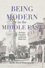 E-book, Being Modern in the Middle East : Revolution, Nationalism, Colonialism, and the Arab Middle Class, Princeton University Press
