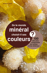 m, Où le monde minéral choisit-il ses couleurs ? : 100 clés pour comprendre les roches et les minéraux, Éditions Quae