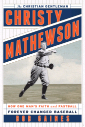 E-book, Christy Mathewson, the Christian Gentleman : How One Man's Faith and Fastball Forever Changed Baseball, Rowman & Littlefield Publishers