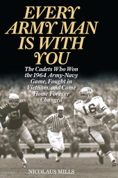 E-book, Every Army Man Is with You : The Cadets Who Won the 1964 Army-Navy Game, Fought in Vietnam, and Came Home Forever Changed, Mills, Nicolaus, Rowman & Littlefield Publishers
