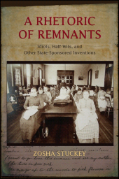 E-book, A Rhetoric of Remnants : Idiots, Half-Wits, and Other State-Sponsored Inventions, SUNY Press - State University of New York Press