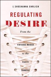 E-book, Regulating Desire : From the Virtuous Maiden to the Purity Princess, SUNY Press - State University of New York Press