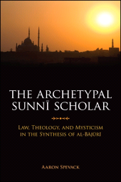 E-book, The Archetypal Sunnī Scholar : Law, Theology, and Mysticism in the Synthesis of al-Bājūri, SUNY Press - State University of New York Press