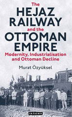 E-book, The Hejaz Railway and the Ottoman Empire, Özyüksel, Murat, I.B. Tauris