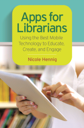 E-book, Apps for Librarians : Using the Best Mobile Technology to Educate, Create, and Engage, Libraries Unlimited
