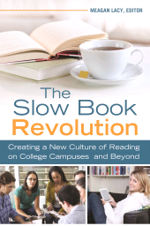 E-book, The Slow Book Revolution : Creating a New Culture of Reading on College Campuses and Beyond, Libraries Unlimited