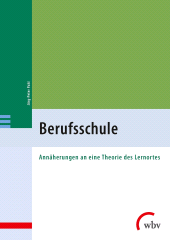 E-book, Berufsschule : Annäherungen an eine Theorie des Lernortes 3. überarbeitete und erweiterte Auflage, wbv Publikation