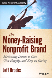 E-book, The Money-Raising Nonprofit Brand : Motivating Donors to Give, Give Happily, and Keep on Giving, John Wiley & Sons