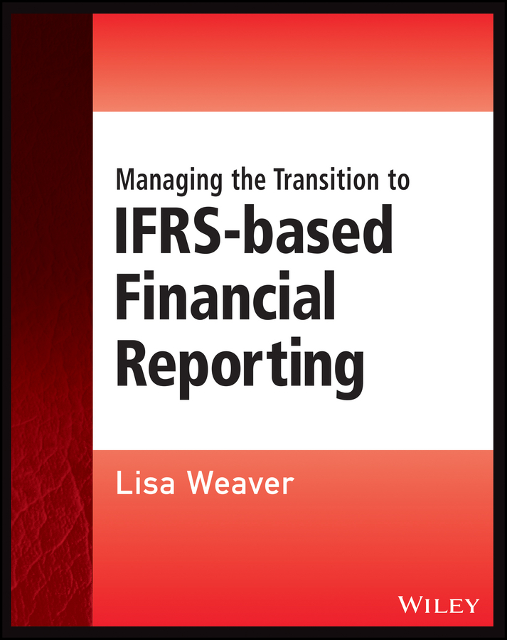 E-book, Managing the Transition to IFRS-Based Financial Reporting : A Practical Guide to Planning and Implementing a Transition to IFRS or National GAAP, John Wiley & Sons