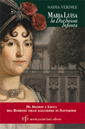 eBook, Maria Luisa la duchessa infanta : da Madrid a Lucca una Borbone sullo scacchiere di Napoleone, Verdile, Nadia, M. Pacini Fazzi