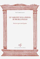 E-book, Le varianti della poesia di Michelangelo : scrivere per via di porre, Campeggiani, Ida, 1987-, M. Pacini Fazzi
