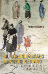 E-book, Gli uomini passano, le pietre restano : il romanzo di formazione di un pittore fiorentino, Marma, Rodolfo, 1923-1998, Mauro Pagliai
