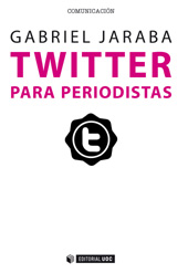 eBook, Twitter para periodistas : cómo usar con profesionalidad el microblogging para sacar partido de la red, Jaraba, Gabriel, Editorial UOC