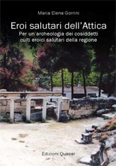 eBook, Eroi salutari dell'Attica : per un'archeologia dei cosiddetti culti eroici salutari della regione, Edizioni Quasar