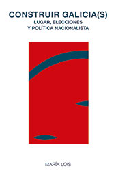 E-book, Construir Galicia(s) : lugar, elecciones y política nacionalista, Lois, María, author, Trama Editorial
