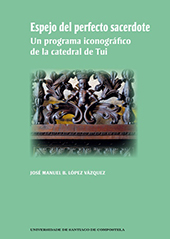 E-book, 'Espejo del perfecto sacerdote' : un programa iconográfico de la catedral de Tui, López Vázquez, José Manuel B., author, Universidad de Santiago de Compostela