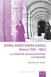 eBook, Maria Agnès Ribera Garau, Palma 1790-1861 : la rebel-lió contra la família i el claustre, Peñarrubia i Marquès, Isabel, Publicacions URV