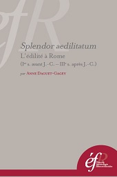 E-book, Splendor aedilitatum : l'édilité à Rome : (Ier s. avant J.-C.-IIIe s. après J.-C.), Daguet-Gagey, Anne, author, École française de Rome