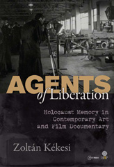E-book, Agents of Liberations : Holocaust Memory in Contemporary Art and Documentary Film, Central European University Press