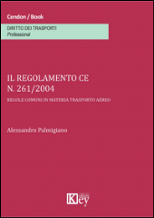 E-book, Il regolamento CE n. 261/2004 : regole comuni in materia trasporto aereo, Palmigiano, Alessandro, Key editore