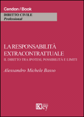 eBook, La responsabilità extracontrattuale : il diritto tra ipotesi, possibilità e limiti, Basso, Alessandro Michele, Key editore
