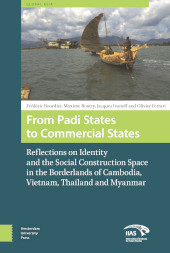 E-book, From Padi States to Commercial States : Reflections on Identity and the Social Construction Space in the Borderlands of Cambodia, Vietnam, Thailand and Myanmar, Bourdier, Frédéric, Amsterdam University Press