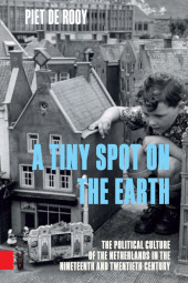 E-book, A Tiny Spot on the Earth : The Political Culture of the Netherlands in the Nineteenth and Twentieth Centuries, de Rooy, Piet, Amsterdam University Press